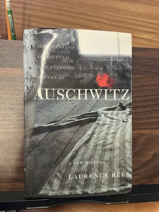 Item #1075 How Mankind Committed The Ultimate Infamy At Auschwitz. Laurence Rees