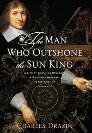 Item #122 The Man Who Outshone The Sun King. Charles Drazin