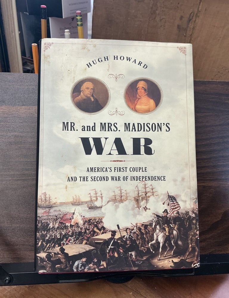 Item #1540 Mr. and Mrs. Madison's War. Hugh Howard.