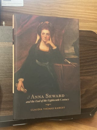 Item #858 Anna Seward and the End of the Eighteenth Century. Claudia Thomas Kairoff